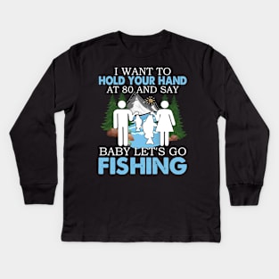 I Want To Hold Your Hand At 80 And Say Baby Let's Go Fishing Kids Long Sleeve T-Shirt